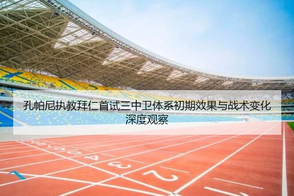 孔帕尼执教拜仁首试三中卫体系初期效果与战术变化深度观察