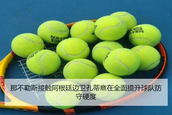 那不勒斯接触阿根廷边卫孔蒂意在全面提升球队防守硬度